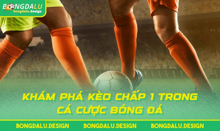 kham pha keo chap 1 trong ca cuoc bong da Khám phá kèo chấp 1 trong cá cược bóng đá